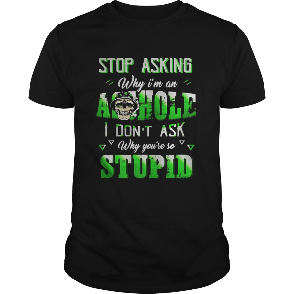 Stop Asking Why Im An Aohole I Dont Ask Why Youre So Stupid Skullcap Shirt